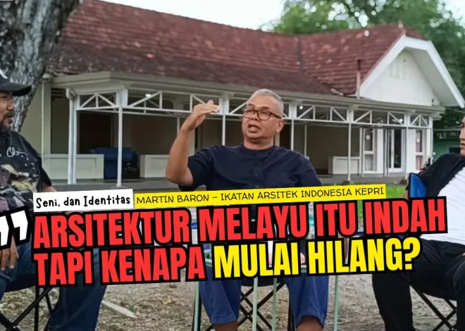 Arsitek, Seni, dan Identitas Melayu Bersama Martin Baron Ikatan Arsitek Indonesia (IAI) Kepri – Kutipan
